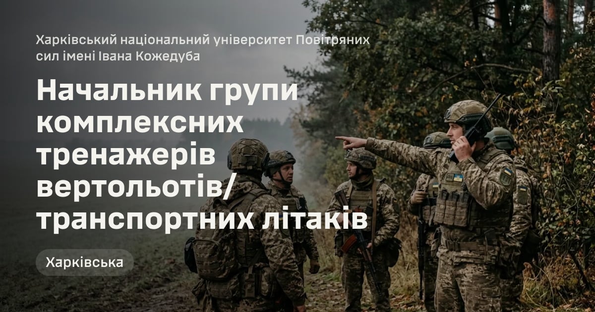 Начальник групи комплексних тренажерів вертольотів/транспортних літаків — Харківський національний університет Повітряних сил імені Івана Кожедуба